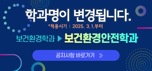 학과명이 변경됩니다. - 적용시기 : 2025.3.1.부터  보건환경학과 -> 보건환경안전학과